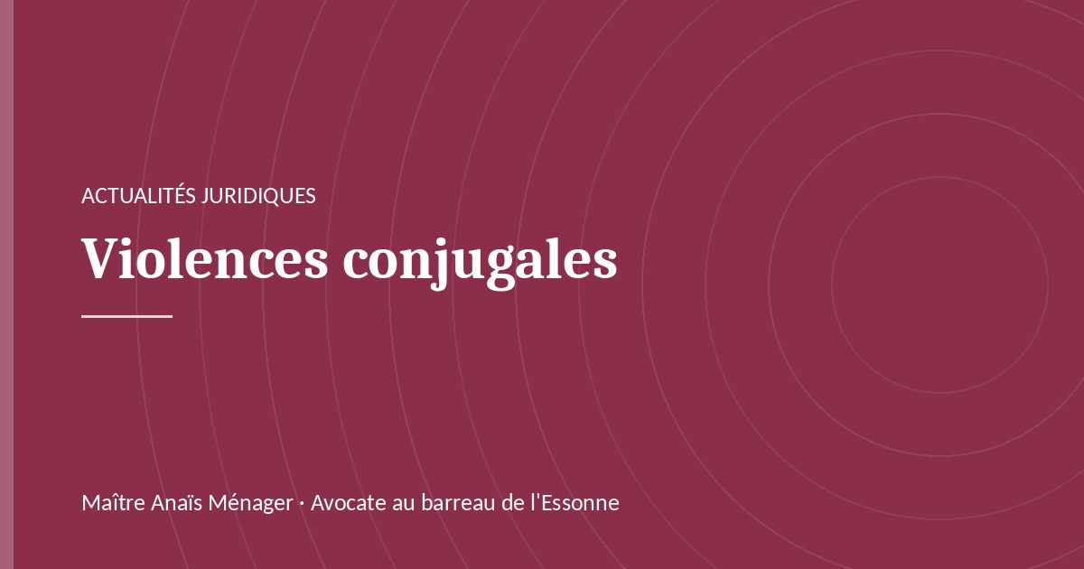 Violences conjugales, actualité juridique du cabinet de Maître Anaïs Ménager